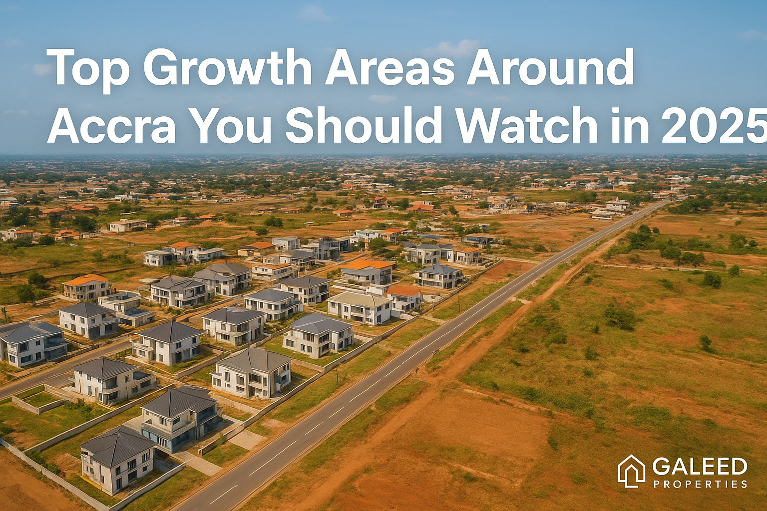 Aerial view of modern housing estates and developing suburbs around Accra, Ghana, highlighting the city’s top growth areas in 2025 by Galeed Properties